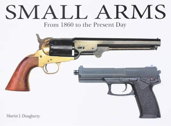 Обложка книги Small Arms: From the Civil War to the Present Day, Догерти Мартин Дж.