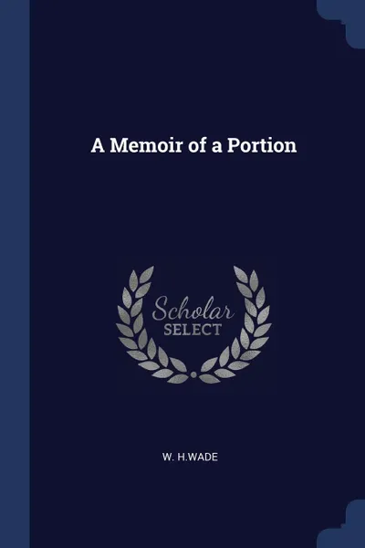 Обложка книги A Memoir of a Portion, W. H.Wade