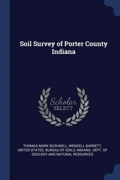 Обложка книги Soil Survey of Porter County Indiana, Thomas Mark Bushnell, Wendell Barrett