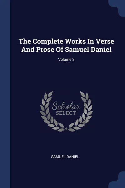 Обложка книги The Complete Works In Verse And Prose Of Samuel Daniel; Volume 3, Samuel Daniel