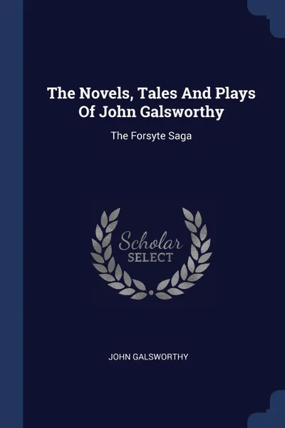 Обложка книги The Novels, Tales And Plays Of John Galsworthy. The Forsyte Saga, John Galsworthy