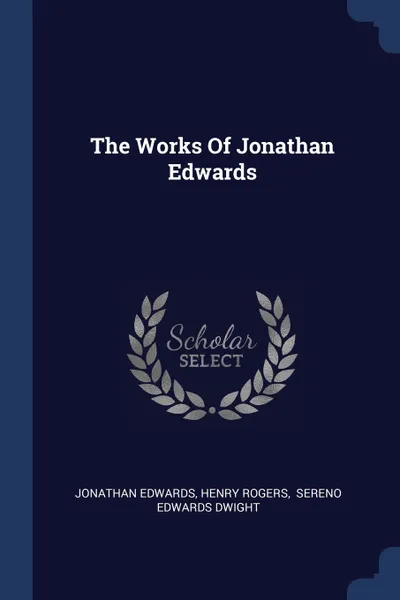 Обложка книги The Works Of Jonathan Edwards, Jonathan Edwards, Henry Rogers