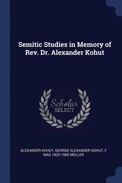 Обложка книги Semitic Studies in Memory of Rev. Dr. Alexander Kohut, Alexander Kohut, George Alexander Kohut, F Max 1823-1900 Müller