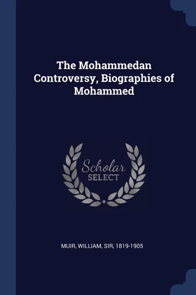 Обложка книги The Mohammedan Controversy, Biographies of Mohammed, William Muir