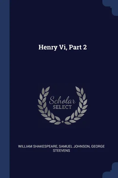Обложка книги Henry Vi, Part 2, William Shakespeare, Samuel Johnson, George Steevens