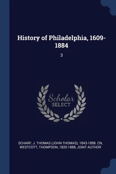 Обложка книги History of Philadelphia, 1609-1884. 3, J Thomas 1843-1898. cn Scharf, Thompson Westcott