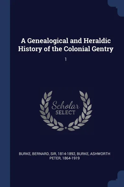 Обложка книги A Genealogical and Heraldic History of the Colonial Gentry. 1, Bernard Burke, Ashworth Peter Burke