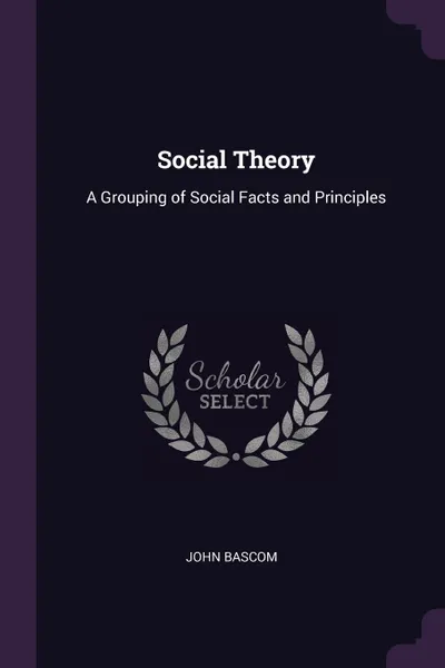 Обложка книги Social Theory. A Grouping of Social Facts and Principles, John Bascom