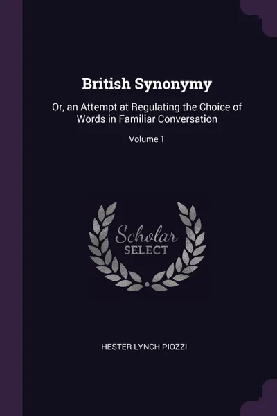 Обложка книги British Synonymy. Or, an Attempt at Regulating the Choice of Words in Familiar Conversation; Volume 1, Hester Lynch Piozzi