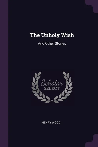 Обложка книги The Unholy Wish. And Other Stories, Henry Wood