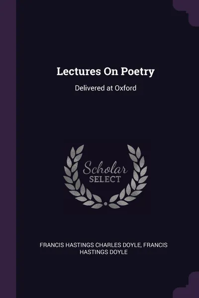 Обложка книги Lectures On Poetry. Delivered at Oxford, Francis Hastings Charles Doyle, Francis Hastings Doyle