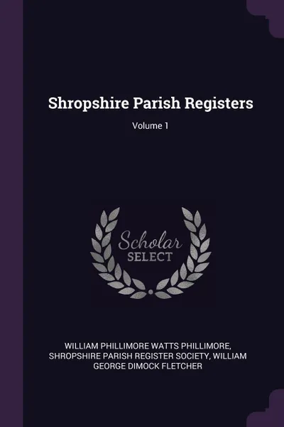 Обложка книги Shropshire Parish Registers; Volume 1, William Phillimore Watts Phillimore, William George Di Fletcher