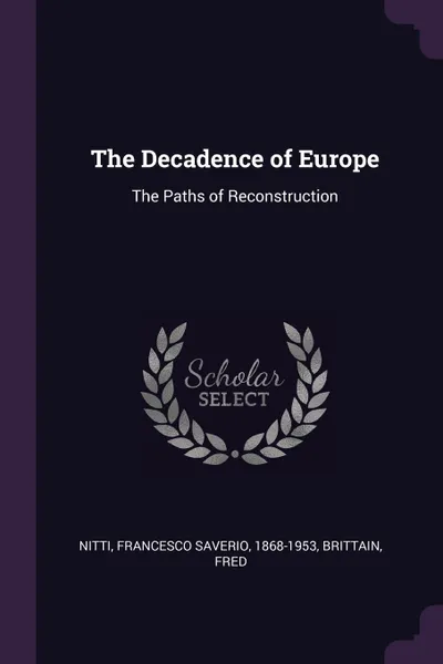 Обложка книги The Decadence of Europe. The Paths of Reconstruction, Francesco Saverio Nitti, Fred Brittain