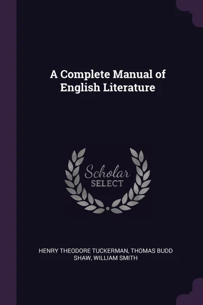 Обложка книги A Complete Manual of English Literature, Henry Theodore Tuckerman, Thomas Budd Shaw, William Smith