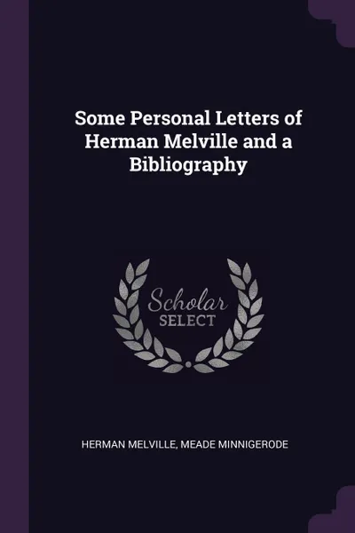 Обложка книги Some Personal Letters of Herman Melville and a Bibliography, Herman Melville, Meade Minnigerode