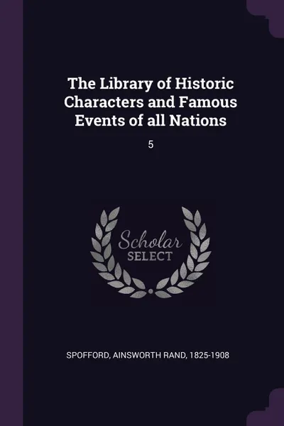 Обложка книги The Library of Historic Characters and Famous Events of all Nations. 5, Ainsworth Rand Spofford