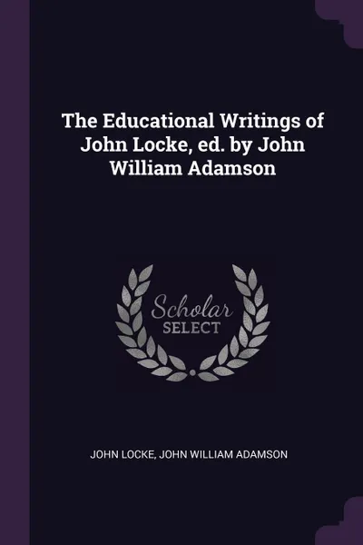 Обложка книги The Educational Writings of John Locke, ed. by John William Adamson, John Locke, John William Adamson