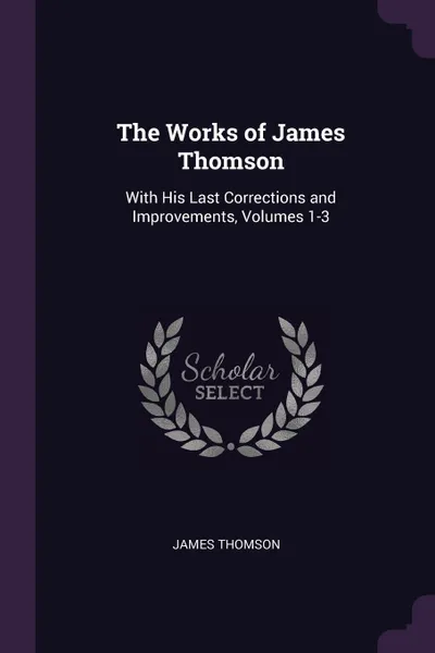 Обложка книги The Works of James Thomson. With His Last Corrections and Improvements, Volumes 1-3, James Thomson