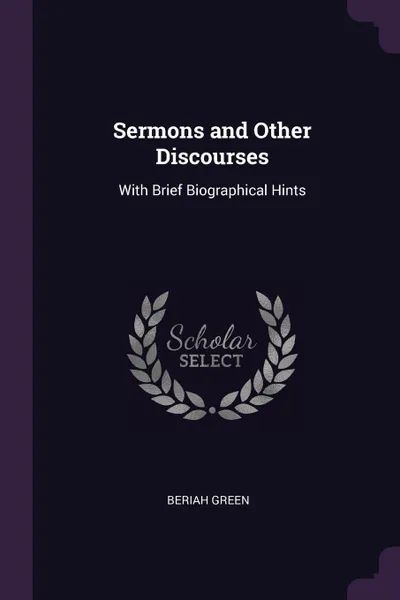 Обложка книги Sermons and Other Discourses. With Brief Biographical Hints, Beriah Green