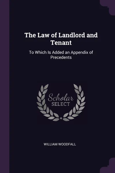 Обложка книги The Law of Landlord and Tenant. To Which Is Added an Appendix of Precedents, William Woodfall