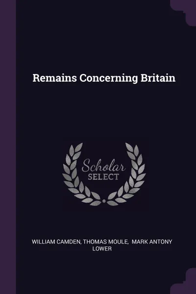 Обложка книги Remains Concerning Britain, William Camden, Thomas Moule