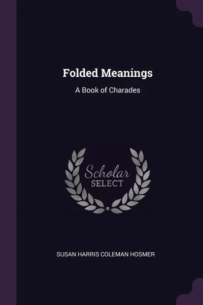 Обложка книги Folded Meanings. A Book of Charades, Susan Harris Coleman Hosmer