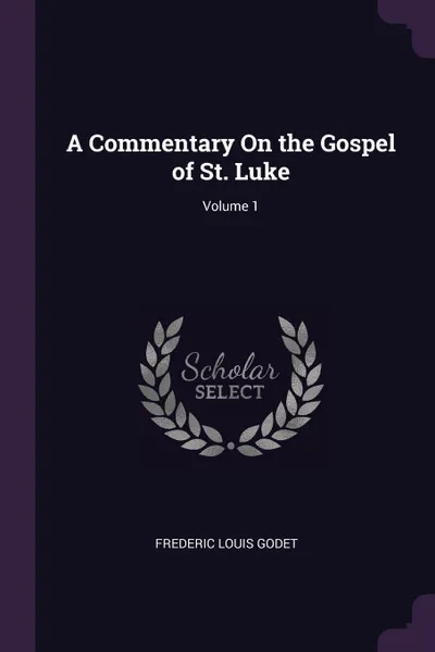 Обложка книги A Commentary On the Gospel of St. Luke; Volume 1, Frederic Louis Godet