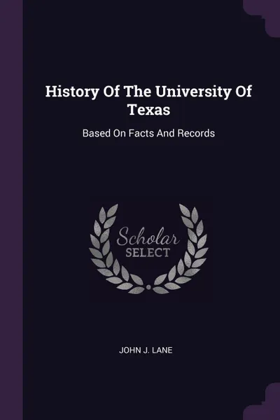 Обложка книги History Of The University Of Texas. Based On Facts And Records, John J. Lane