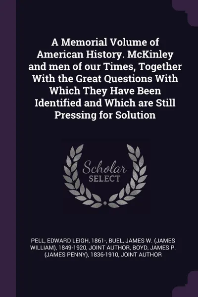 Обложка книги A Memorial Volume of American History. McKinley and men of our Times, Together With the Great Questions With Which They Have Been Identified and Which are Still Pressing for Solution, Edward Leigh Pell, James W. 1849-1920 Buel, James P. 1836-1910 Boyd