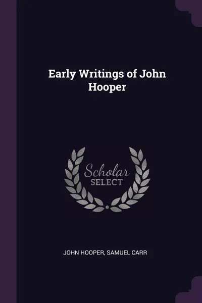 Обложка книги Early Writings of John Hooper, John Hooper, Samuel Carr