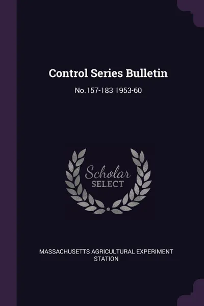 Обложка книги Control Series Bulletin. No.157-183 1953-60, Massachusetts Agricultural Expe Station