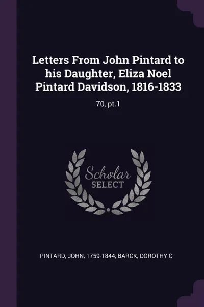 Обложка книги Letters From John Pintard to his Daughter, Eliza Noel Pintard Davidson, 1816-1833. 70, pt.1, John Pintard, Dorothy C Barck