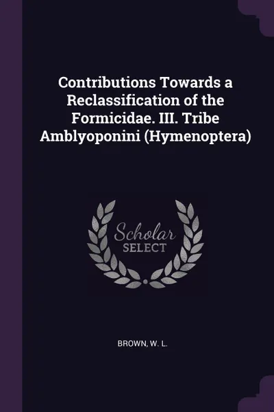 Обложка книги Contributions Towards a Reclassification of the Formicidae. III. Tribe Amblyoponini (Hymenoptera), W L. Brown