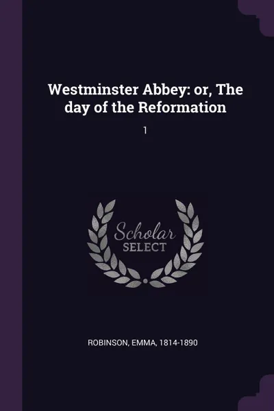 Обложка книги Westminster Abbey. or, The day of the Reformation: 1, Emma Robinson