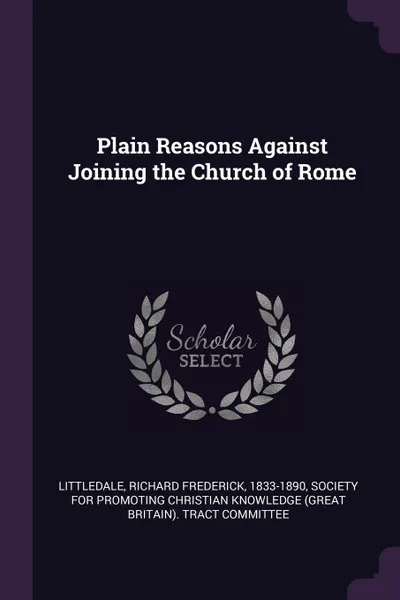 Обложка книги Plain Reasons Against Joining the Church of Rome, Richard Frederick Littledale