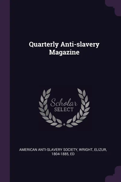 Обложка книги Quarterly Anti-slavery Magazine, Elizur Wright