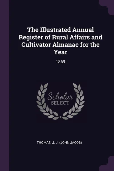 Обложка книги The Illustrated Annual Register of Rural Affairs and Cultivator Almanac for the Year. 1869, J J. Thomas