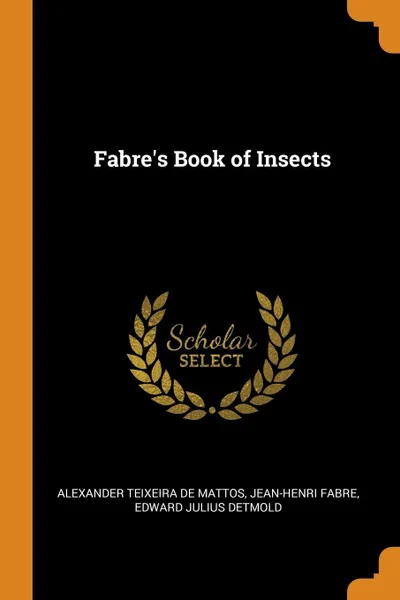 Обложка книги Fabre's Book of Insects, Alexander Teixeira de Mattos, Jean-Henri Fabre, Edward Julius Detmold