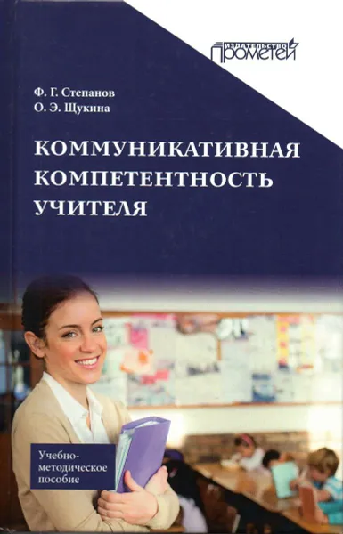 Обложка книги Коммуникативная компетентность учителя. Учебно-методическое пособие, Степанов Федор Георгиевич, Щукина Ольга Эверьяновна