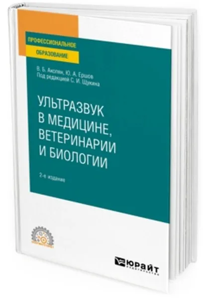 Обложка книги Ультразвук в медицине, ветеринарии и биологии. Учебное пособие для СПО, Акопян В. Б., Ершов Ю. А., Щукин С. И.