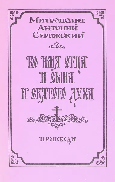 Обложка книги Во имя Отца и Сына и Святого Духа. Проповеди, Митрополит антоний Сурожский