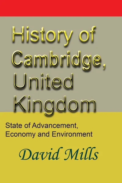 Обложка книги History of Cambridge, United Kingdom. State of Advancement, Economy and Environment, David Mills