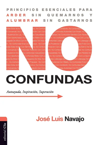 Обложка книги No confundas. Principios esenciales para arder sin quemarnos y alumbrar sin gastarnos, José Luis Navajo