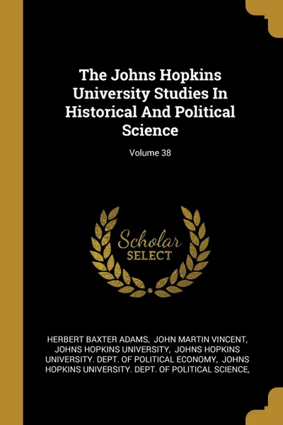 Обложка книги The Johns Hopkins University Studies In Historical And Political Science; Volume 38, Herbert Baxter Adams