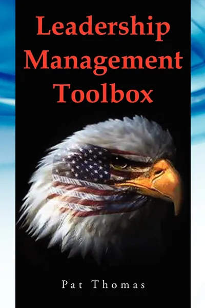 Обложка книги Leadership Management Toolbox. A Collection of Tools, Techniques and Procedures That Will Allow You to Focus, Align, Communicate and Track Your Organ, Patrick Andrew Sr. Thomas, Pat Thomas