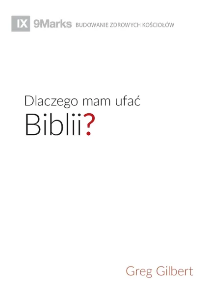 Обложка книги Dlaczego mam ufac Biblii? (Why Trust the Bible?) (Polish), Greg Gilbert