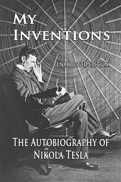 Обложка книги My Inventions. The Autobiography of Nikola Tesla, Nikola Tesla