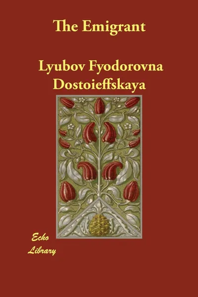 Обложка книги The Emigrant, Lyubov Fyodorovna Dostoieffskaya, Vera Margolies