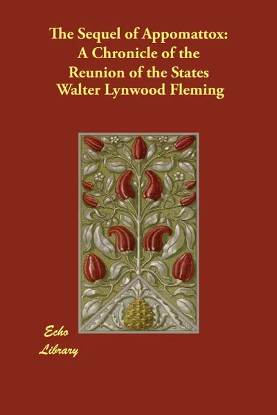 Обложка книги The Sequel of Appomattox. A Chronicle of the Reunion of the States, Walter Lynwood Fleming