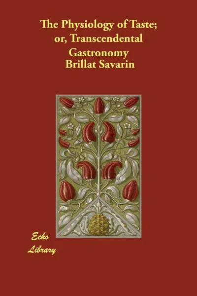 Обложка книги The Physiology of Taste; or, Transcendental Gastronomy, Brillat Savarin, Fayette Robinson